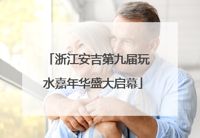 浙江安吉第九届玩水嘉年华盛大启幕