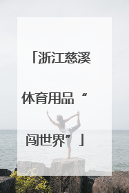浙江慈溪体育用品“闯世界”