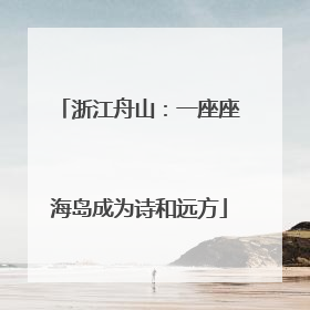 浙江舟山：一座座海岛成为诗和远方