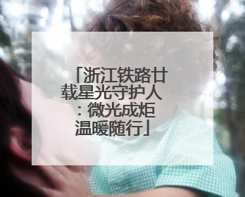 浙江铁路廿载星光守护人：微光成炬 温暖随行