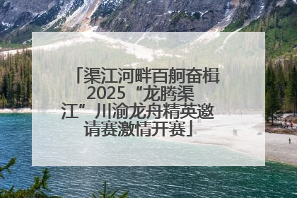 渠江河畔百舸奋楫 2025“龙腾渠江”川渝龙舟精英邀请赛激情开赛