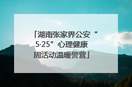 湖南张家界公安“5·25”心理健康周活动温暖警营