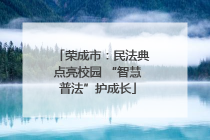 荣成市：民法典点亮校园 “智慧普法”护成长