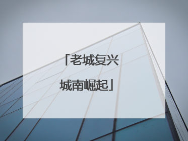 老城复兴 城南崛起