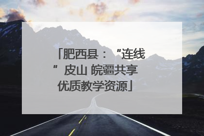 肥西县：“连线”皮山 皖疆共享优质教学资源