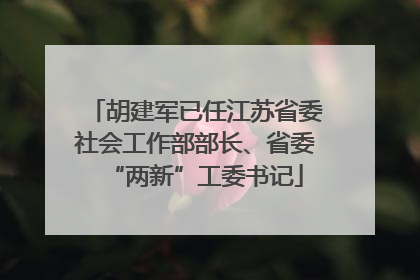 胡建军已任江苏省委社会工作部部长、省委“两新”工委书记