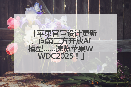 苹果官宣设计更新、向第三方开放AI模型……速览苹果WWDC2025！