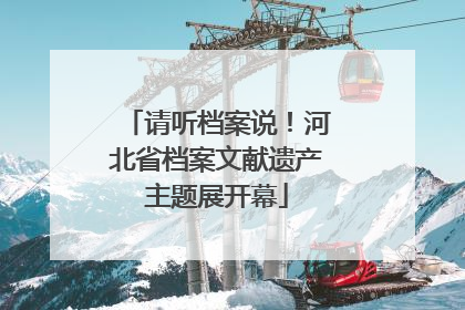 请听档案说！河北省档案文献遗产主题展开幕
