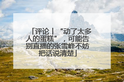 评论丨“动了太多人的蛋糕”，可能告别直播的张雪峰不妨把话说清楚