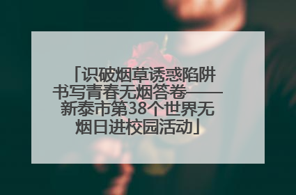 识破烟草诱惑陷阱 书写青春无烟答卷——新泰市第38个世界无烟日进校园活动