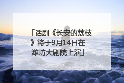话剧《长安的荔枝》将于9月14日在潍坊大剧院上演