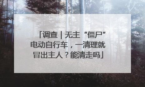 调查｜无主“僵尸”电动自行车，一清理就冒出主人？能清走吗