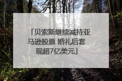贝索斯继续减持亚马逊股票 婚礼后套现超7亿美元