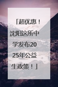 超优惠！沈阳这所中学发布2025年公益生政策！
