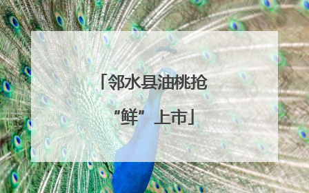 邻水县油桃抢“鲜”上市