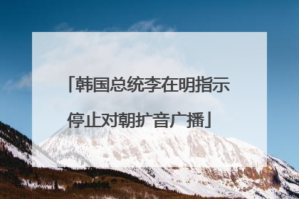 韩国总统李在明指示停止对朝扩音广播