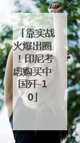 靠实战火爆出圈！印尼考虑购买中国歼-10