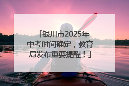 银川市2025年中考时间确定，教育局发布重要提醒！