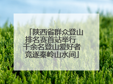 陕西省群众登山排名赛首站举行 千余名登山爱好者竞逐秦岭山水间