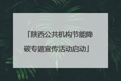 陕西公共机构节能降碳专题宣传活动启动