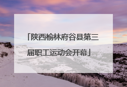陕西榆林府谷县第三届职工运动会开幕