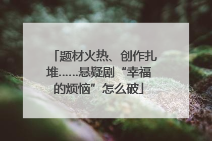题材火热、创作扎堆……悬疑剧“幸福的烦恼”怎么破