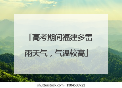 高考期间福建多雷雨天气，气温较高