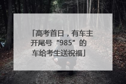 高考首日，有车主开尾号“985”的车给考生送祝福