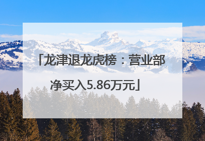 龙津退龙虎榜：营业部净买入5.86万元