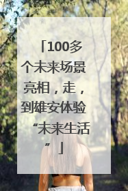 100多个未来场景亮相，走，到雄安体验“未来生活”