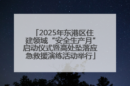 2025年东港区住建领域“安全生产月”启动仪式暨高处坠落应急救援演练活动举行