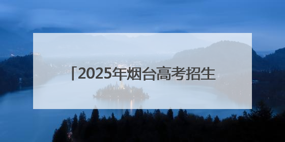 2025年烟台高考招生咨询会6月27日启动