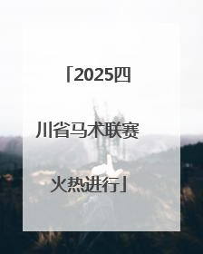2025四川省马术联赛火热进行