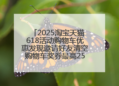 2025淘宝天猫618活动购物车优惠发现邀请好友清空购物车奖券最高25888元