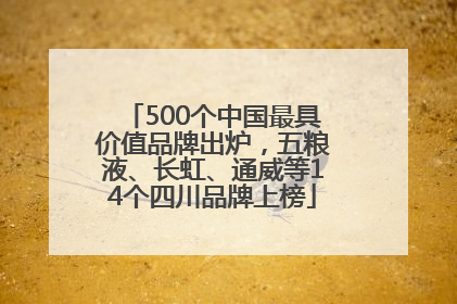 500个中国最具价值品牌出炉，五粮液、长虹、通威等14个四川品牌上榜