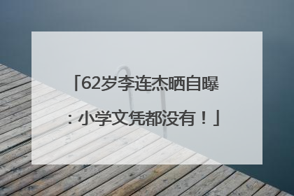 62岁李连杰晒自曝：小学文凭都没有！