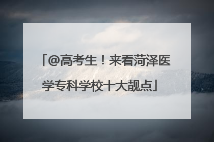 @高考生！来看菏泽医学专科学校十大靓点